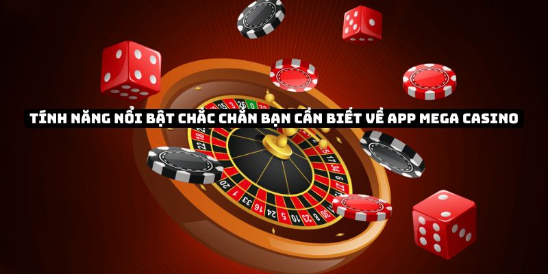 Tính năng nổi bật chắc chắn bạn cần biết về App Mega Casino