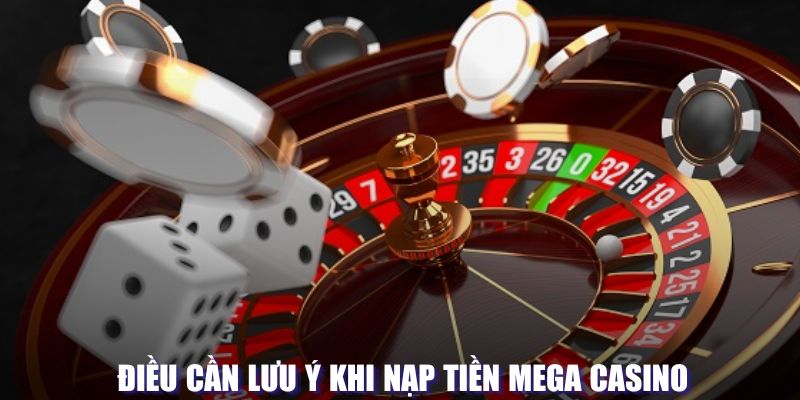 Lưu ý khi nạp tiền tại Mega Casino