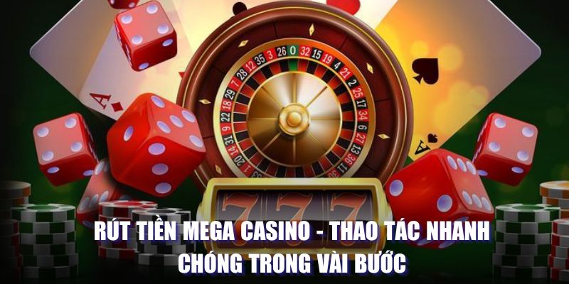 Rút Tiền Mega Casino - Thao Tác Nhanh Chóng Trong Vài Bước